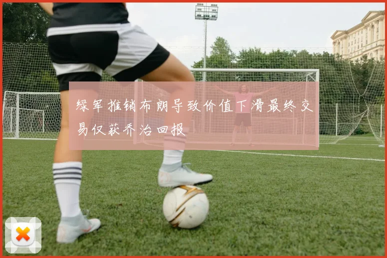 绿军推销布朗导致价值下滑最终交易仅获乔治回报
