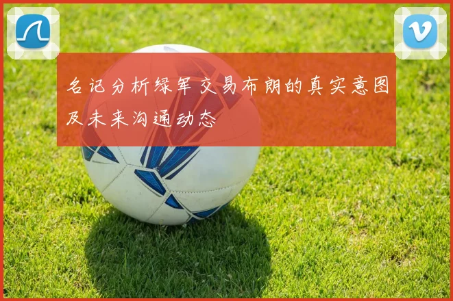 名记分析绿军交易布朗的真实意图及未来沟通动态