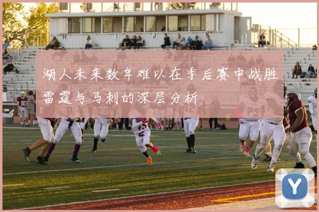 湖人未来数年难以在季后赛中战胜雷霆与马刺的深层分析